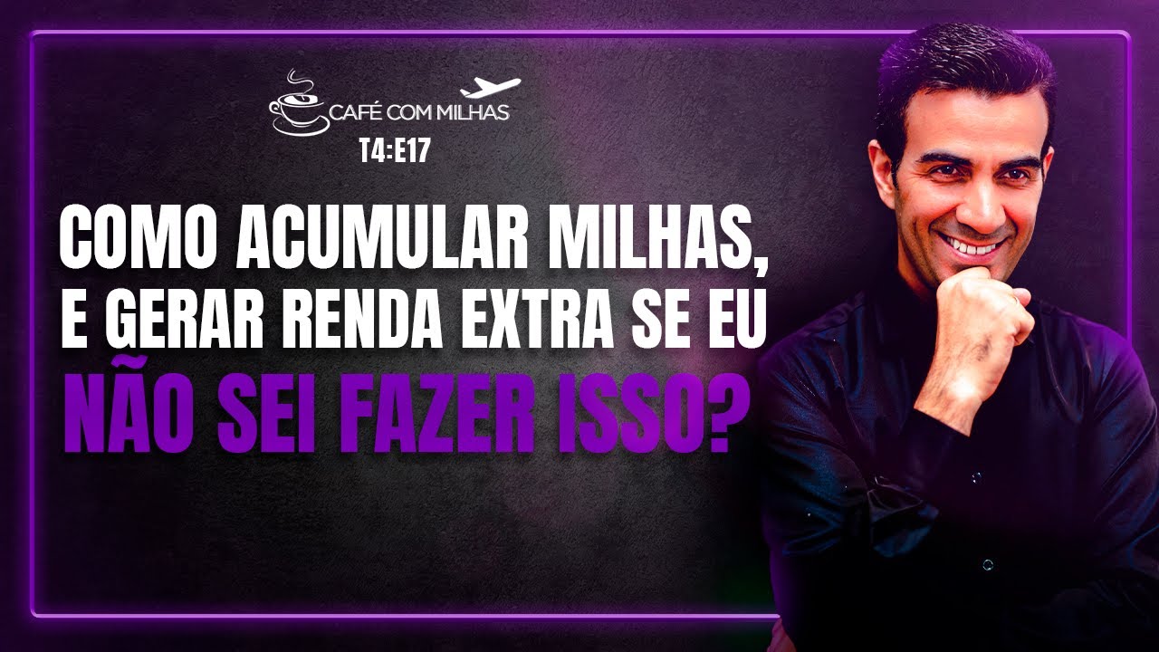 [T4:E17) COMO ACUMULAR MILHAS, E GERAR RENDA EXTRA SE EU NÃO SEI FAZER ISSO? [CAFÉ COM MILHAS]