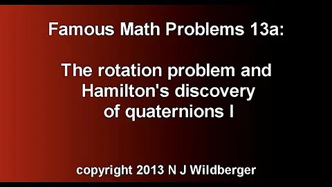 The rotation problem and Hamilton's discovery of quaternions I | Famous Math Problems 13a