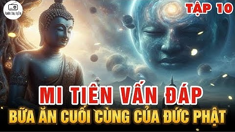 Bữa ăn cuối cùng của Đức Phật - Mi Tiên Vấn Đáp Tập 10