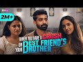 When You Have A Crush On Your Best Friend's Brother | Ft. Siddharth Bodke & Mehek Mehra | RVCJ