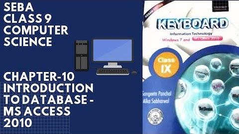 SEBA COMPUTER SCIENCE | CLASS 9 | CHAPTER - 10 | INTRODUCTION TO DATABASE - MS ACCESS 2010