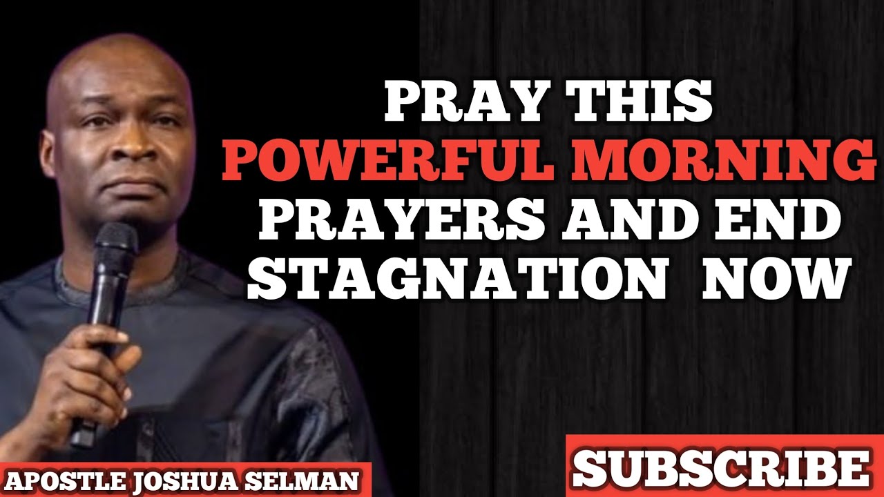 PRAY THIS POWERFUL MORNING PRAYERS AND END STAGNATION IN YOUR LIFE || APOSTLE JOSHUA SELMAN 