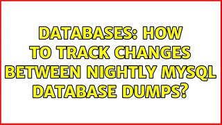 Databases: How to track changes between nightly MySQL database dumps? (2 Solutions!!)