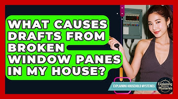 What Causes Drafts From Broken Window Panes In My House? - Explaining Household Mysteries