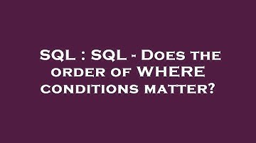 SQL : SQL - Does the order of WHERE conditions matter?