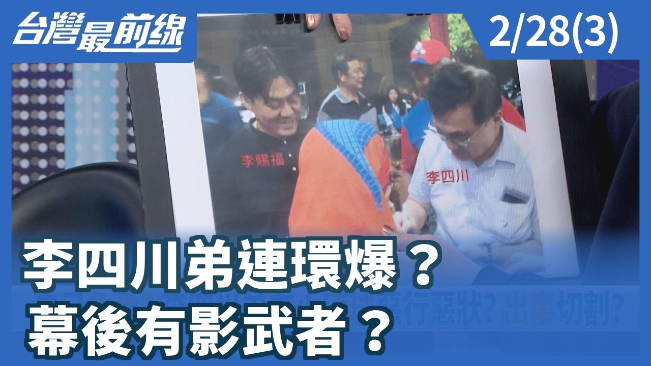李四川弟連環爆？ 幕後有影武者？【台灣最前線】2026.02.28(3)