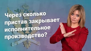 Через сколько пристав закрывает исполнительное производство?