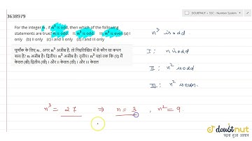 For the integer `n` , if `n^3` is odd, then which of the following statements are true? `n` is o...