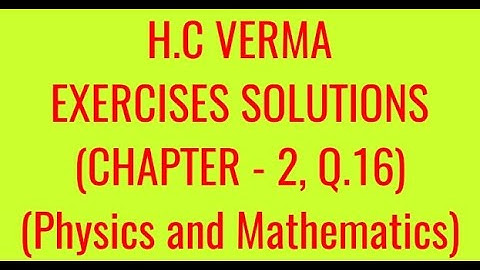 H.C VERMA EXERCISES SOLUTIONS, CHAPTER - 2, (PHYSICS AND MATHEMATICS), QUESTION - 16