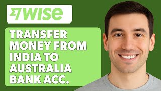 How To Transfer Money From India To Australia Bank Account With Wise 2025 Guide