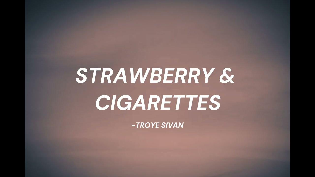 Troye Sivan Strawberries & Cigarettes (lyrics) YouTube