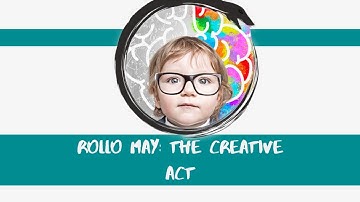 Rollo May: The Creative act