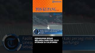 Kebakaran Besar Melanda Fasilitas Cold Storage di California