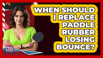 When Should I Replace Paddle Rubber Losing Bounce?