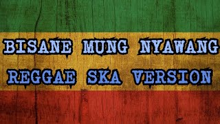 BISANE MUNG NYAWANG -REGGAE SKA (FDJ EMILY YOUNG)