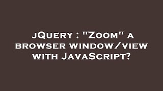 jQuery : Zoom a browser window/view with JavaScript