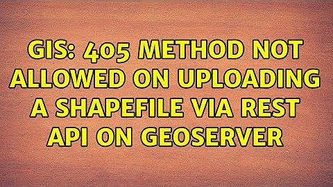 GIS: 405 Method not Allowed on uploading a shapefile via REST API on GeoServer (2 Solutions!!)