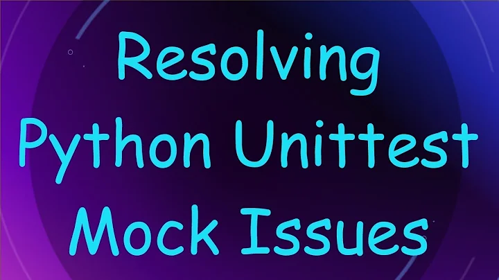 Resolving Python Unittest Mock Issues