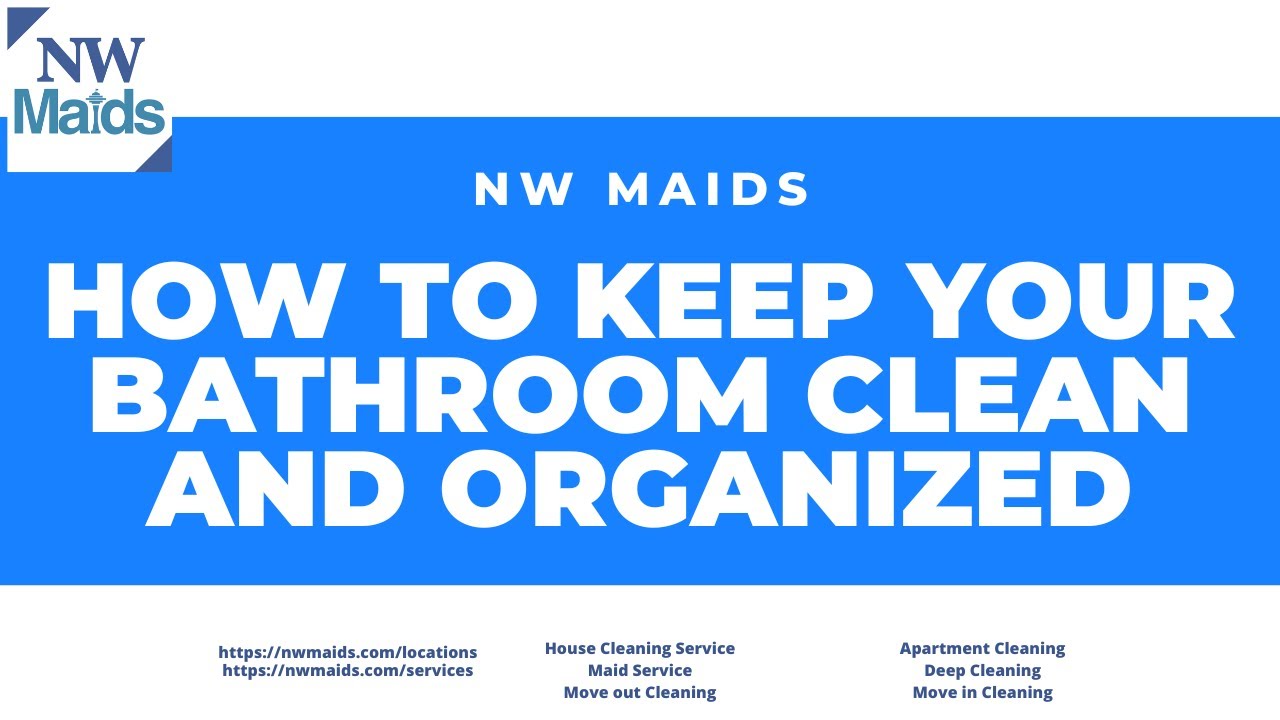 NW Maids House Cleaning Service How to Keep Your Bathroom Clean and Organized YouTube