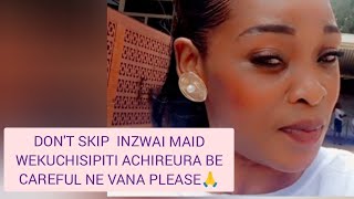 INZWAI MAID WEKU CHISIPITI ACHIREURURA BE CAREFUL NEVANA PLEASE🙏