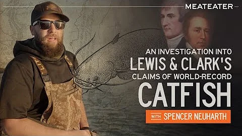 An Investigation Into Lewis & Clark's Claims of World-Record Catfish | With Spencer Neuharth