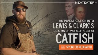 An Investigation Into Lewis & Clark's Claims of World-Record Catfish | With Spencer Neuhart