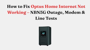 How to Fix Optus Home Internet Not Working – NBN/5G Outage, Modem & Line Tests