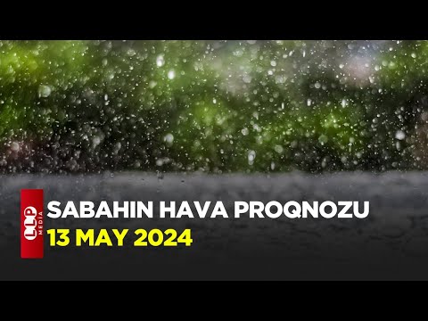 SABAHIN HAVA PROQNOZU, 13 may 2024 Hava haqqinda