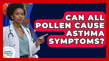 Can All Pollen Cause Asthma Symptoms? - Everyday Asthma Tips