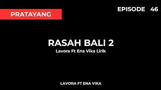 Rasah Bali 2 - Lavora Ft Ena Vika Lirik (Episode 46) (Pratayang)