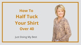 How To Half Tuck Your Shirt - Fashion Tips For Women Over 40