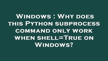 Windows : Why does this Python subprocess command only work when shell=True on Windows?