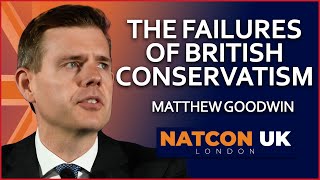 Matthew Goodwin | The Failures of British Conservatism | NatCon UK
