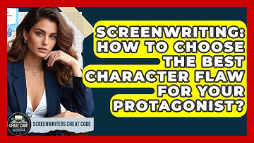 Screenwriting: How To Choose The Best Character Flaw For Your Protagonist?