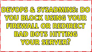 DevOps & SysAdmins: Do you block using your firewall or redirect bad bots hitting your server?