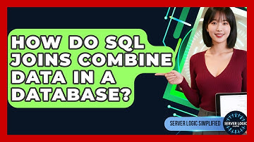 How Do SQL JOINs Combine Data In A Database? - Server Logic Simplified