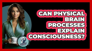 Can Physical Brain Processes Explain Consciousness? - Philosophy Beyond