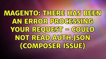 There has been an error processing your request - could not read auth.json (composer issue)