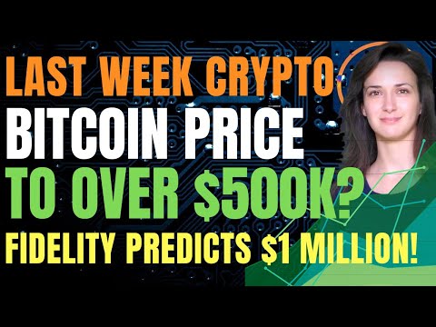 Last Week Crypto - Bitcoin Price To Over $500k? (Fidelity Predicts $1 Million!)