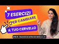 7 Esercizi Psicologici per Cambiare il tuo Cervello