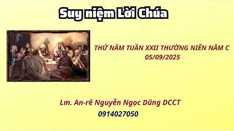 Suy niệm Lời Chúa thứ sáu tuần XXII thường niên năm C 05/09/2025 Lm. Anrê Nguyễn Ngọc Dũng DCCT