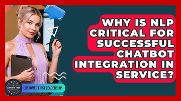 Why Is NLP Critical For Successful Chatbot Integration In Service? - Customer First Leadership