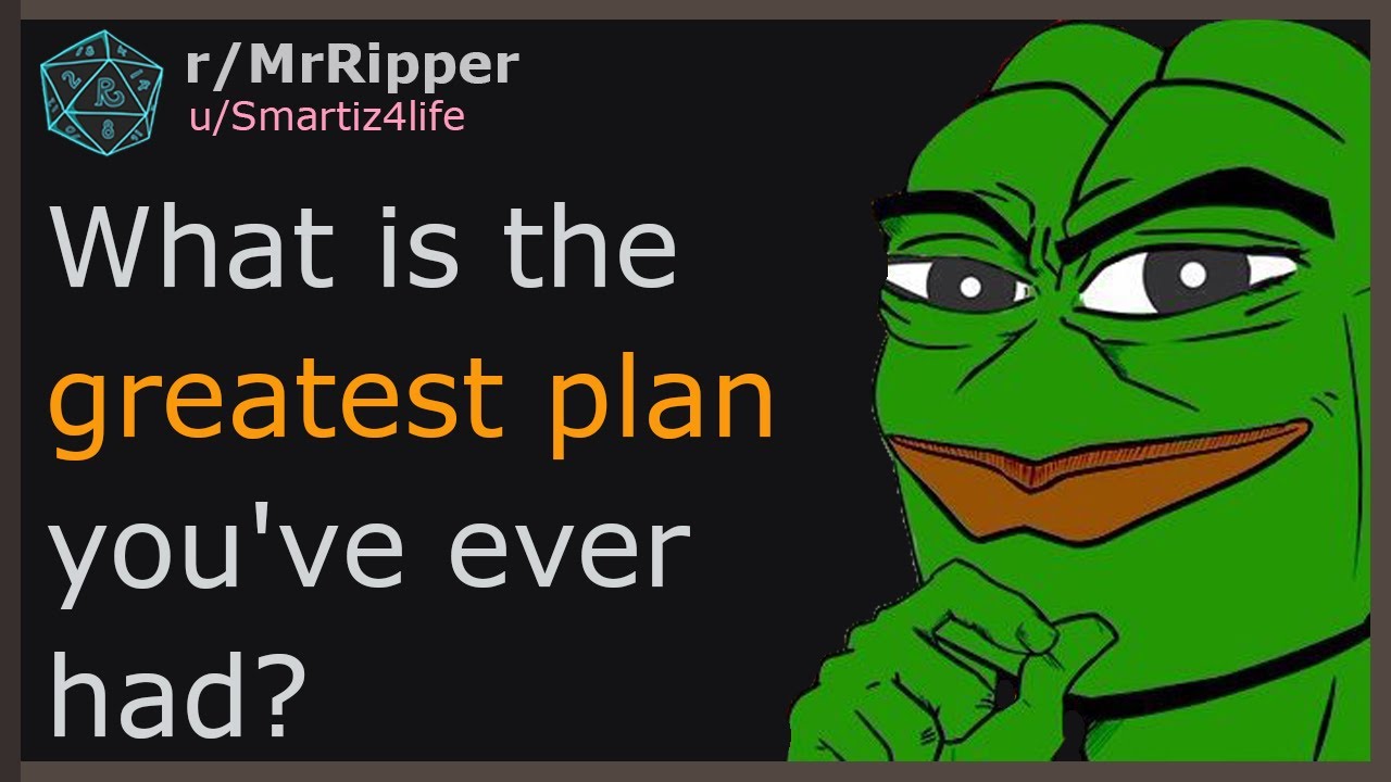 What is the greatest plan you've ever had?