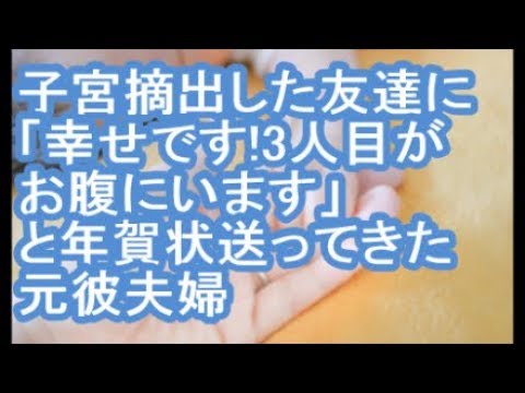 【胸糞注意】子宮摘出した友達に「幸せです!3人目がお腹にいます」と年賀状送ってきた元彼夫婦【ママ達の修羅場】