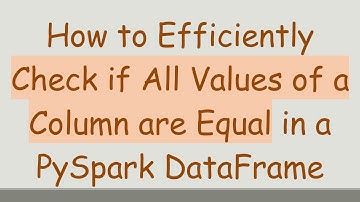 How to Efficiently Check if All Values of a Column are Equal in a PySpark DataFrame