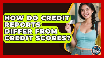 How Do Credit Reports Differ From Credit Scores? - Student Score Builder