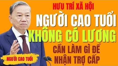 Người Cao Tuổi Không Có Lương Hưu Cần Biết Để Lấy Trợ Cấp