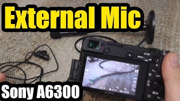 Sony A6300: How to use the External Microphone?