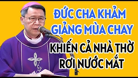 ĐỨC CHA KHẢM GIẢNG MÙA CHAY KHIẾN CẢ NHÀ THỜ XÚC ĐỘNG RƠI NƯỚC MẮT | BÀI GIẢNG MỚI CỦA ĐỨC CHA KHẢM