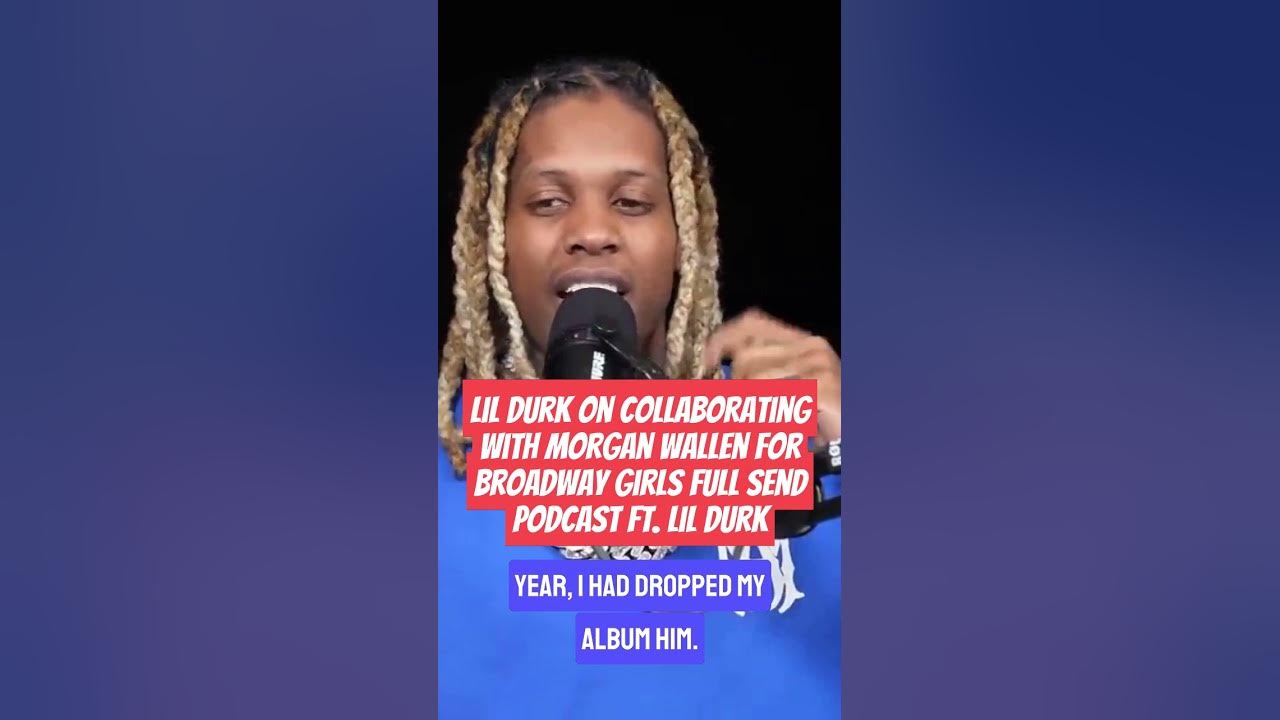 Lil Durk On Collaborating With Morgan Wallen For Broadway Girls Full Send Podcast ft  Lil Durk